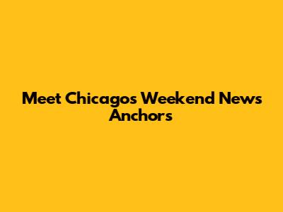 Meet Chicago's Weekend News Anchors