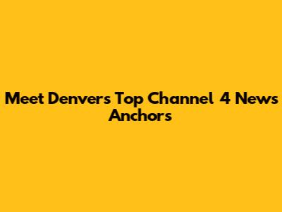 Meet Denver's Top Channel 4 News Anchors