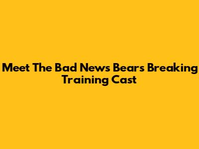 Meet The Bad News Bears Breaking Training Cast