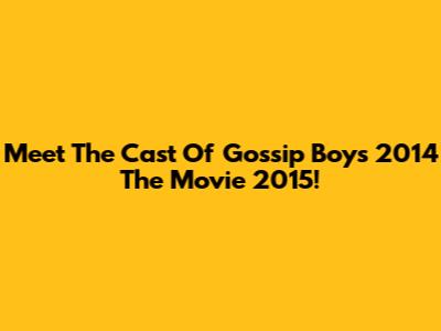 Meet The Cast Of Gossip Boys 2014 The Movie 2015!