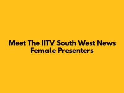 Meet The IITV South West News Female Presenters
