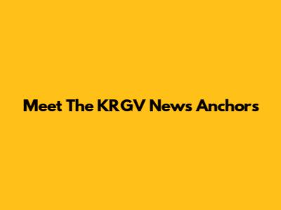 Meet The KRGV News Anchors