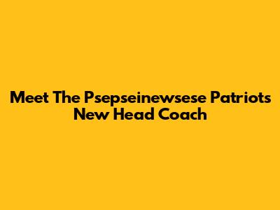 Meet The Psepseinewsese Patriots' New Head Coach