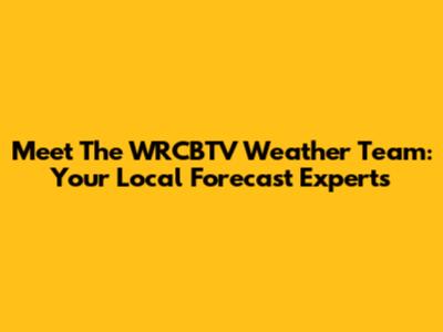Meet The WRCBTV Weather Team: Your Local Forecast Experts