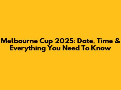 Melbourne Cup 2025: Date, Time & Everything You Need To Know