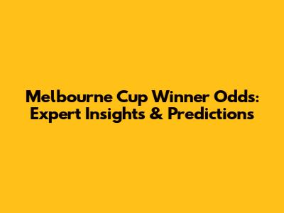 Melbourne Cup Winner Odds: Expert Insights & Predictions