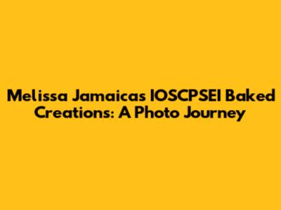 Melissa Jamaica's IOSCPSEI Baked Creations: A Photo Journey