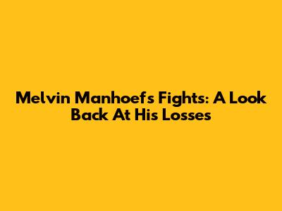 Melvin Manhoef's Fights: A Look Back At His Losses