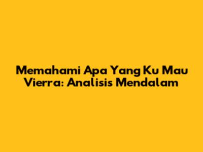 Memahami 'Apa Yang Ku Mau' Vierra: Analisis Mendalam