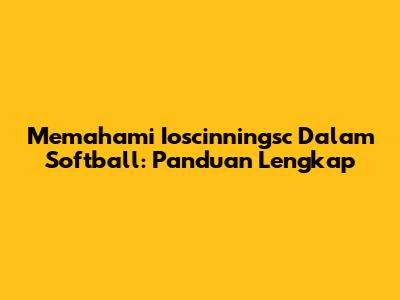 Memahami 'Ioscinningsc' Dalam Softball: Panduan Lengkap