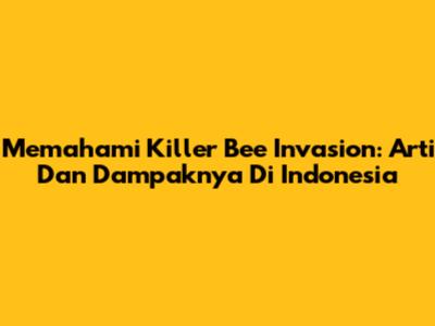 Memahami 'Killer Bee Invasion': Arti Dan Dampaknya Di Indonesia