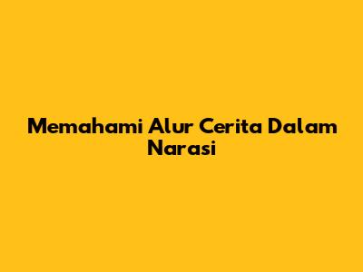 Memahami Alur Cerita Dalam Narasi