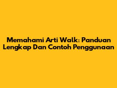 Memahami Arti Walk: Panduan Lengkap Dan Contoh Penggunaan