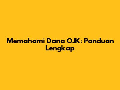 Memahami Dana OJK: Panduan Lengkap
