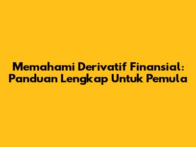 Memahami Derivatif Finansial: Panduan Lengkap Untuk Pemula