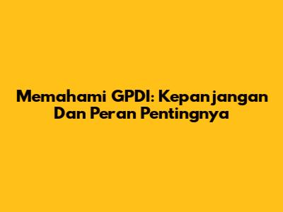 Memahami GPDI: Kepanjangan Dan Peran Pentingnya