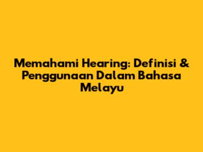 Memahami Hearing: Definisi & Penggunaan Dalam Bahasa Melayu