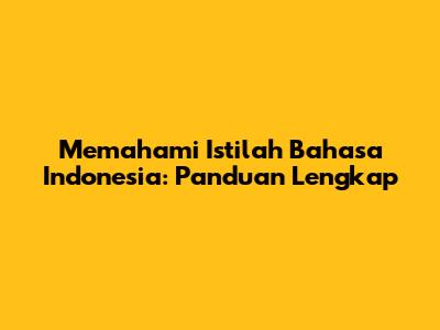 Memahami Istilah Bahasa Indonesia: Panduan Lengkap