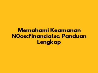 Memahami Keamanan N0oscfinancialsc: Panduan Lengkap