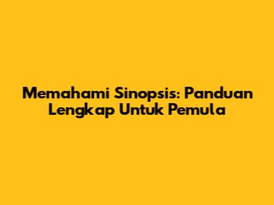 Memahami Sinopsis: Panduan Lengkap Untuk Pemula