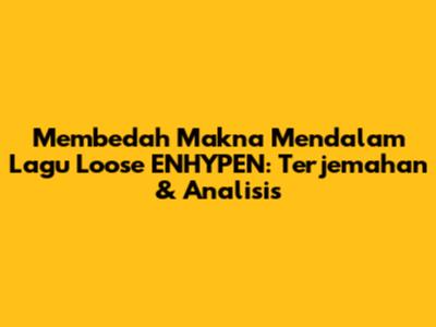 Membedah Makna Mendalam Lagu Loose ENHYPEN: Terjemahan & Analisis