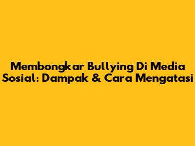 Membongkar Bullying Di Media Sosial: Dampak & Cara Mengatasi