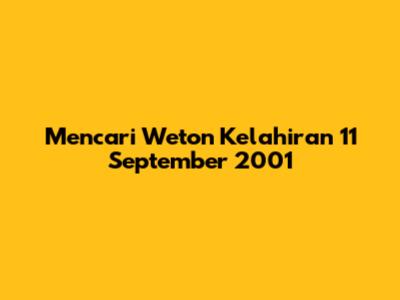Mencari Weton Kelahiran 11 September 2001
