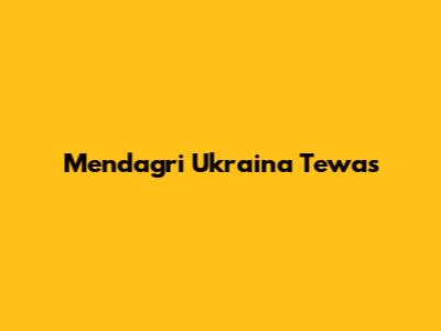 Mendagri Ukraina Tewas