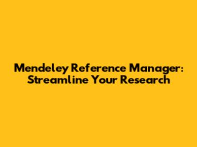 Mendeley Reference Manager: Streamline Your Research