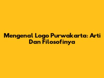 Mengenal Logo Purwakarta: Arti Dan Filosofinya