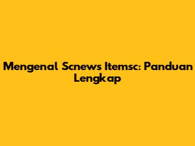 Mengenal Scnews Itemsc: Panduan Lengkap