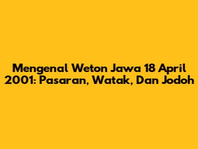 Mengenal Weton Jawa 18 April 2001: Pasaran, Watak, Dan Jodoh