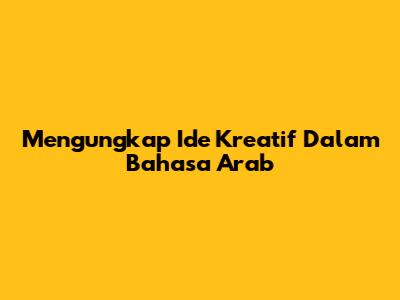 Mengungkap Ide Kreatif Dalam Bahasa Arab