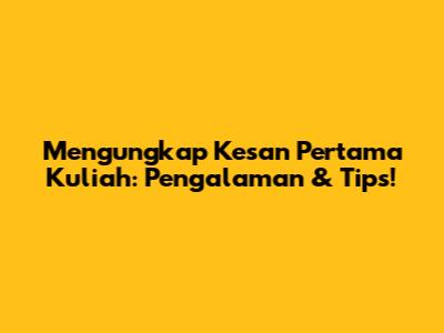 Mengungkap Kesan Pertama Kuliah: Pengalaman & Tips!