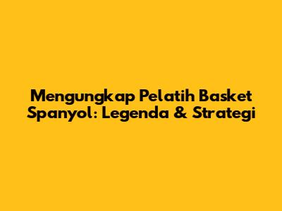 Mengungkap Pelatih Basket Spanyol: Legenda & Strategi