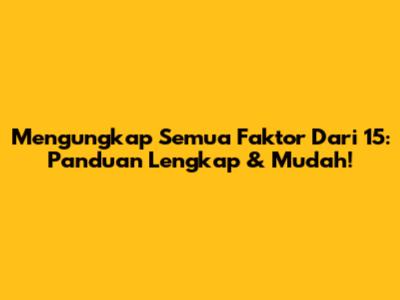 Mengungkap Semua Faktor Dari 15: Panduan Lengkap & Mudah!