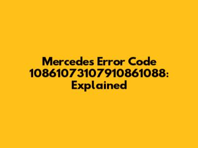 Mercedes Error Code 10861073107910861088: Explained