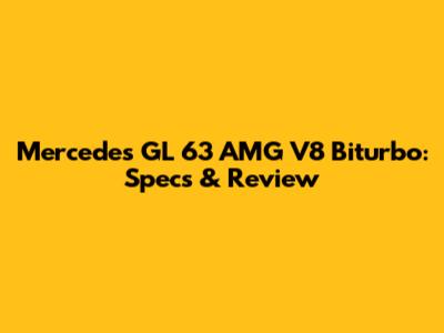 Mercedes GL 63 AMG V8 Biturbo: Specs & Review
