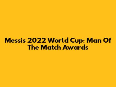 Messi's 2022 World Cup: Man Of The Match Awards
