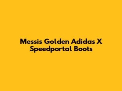 Messi's Golden Adidas X Speedportal Boots