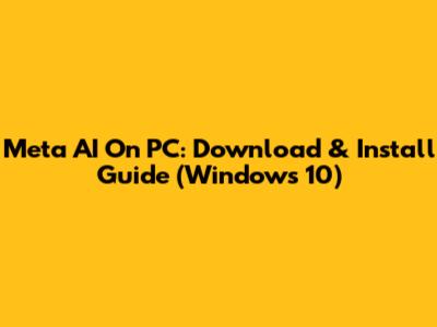 Meta AI On PC: Download & Install Guide (Windows 10)
