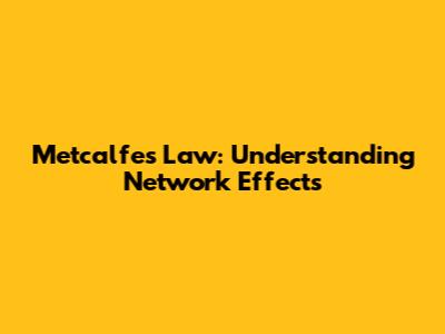 Metcalfe's Law: Understanding Network Effects