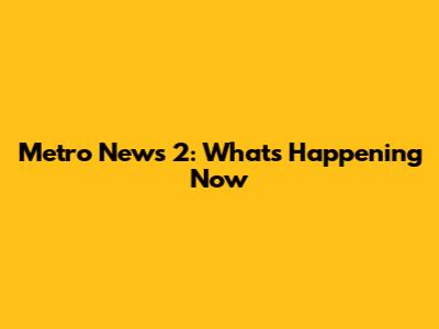 Metro News 2: What's Happening Now