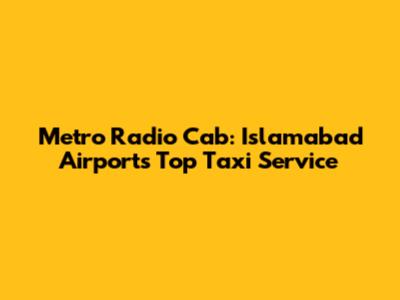 Metro Radio Cab: Islamabad Airport's Top Taxi Service