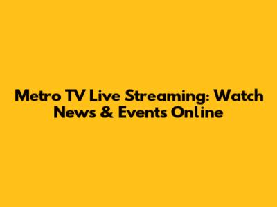 Metro TV Live Streaming: Watch News & Events Online