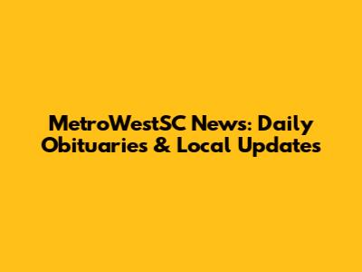 MetroWestSC News: Daily Obituaries & Local Updates