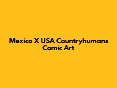 Mexico X USA Countryhumans Comic Art