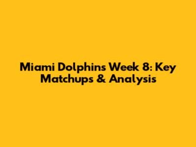 Miami Dolphins Week 8: Key Matchups & Analysis