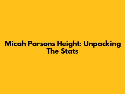 Micah Parsons' Height: Unpacking The Stats