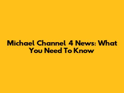 Michael Channel 4 News: What You Need To Know